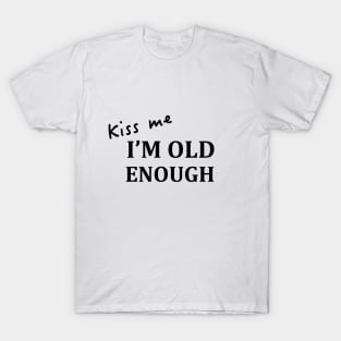 kiss me, I'm old enough dark T-Shirt